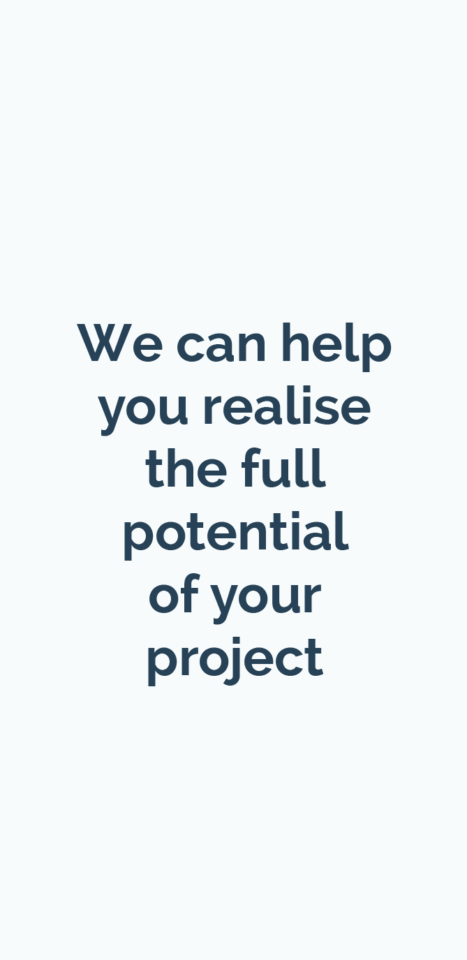 We can help you realise the full potential of your project